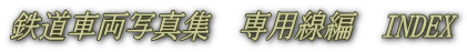 鉄道車両写真集　専用線編　INDEX