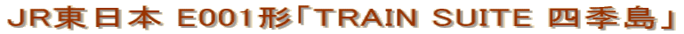 JR東日本 E001形「TRAIN SUITE 四季島」