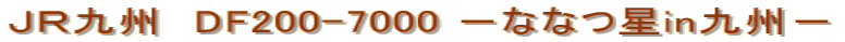 ＪＲ九州　DF200-7000 －ななつ星in九州－